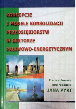 Koncepcje i modele konsolidacji przedsiębiorstw w sektorze paliwowo energetycznym