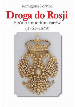 Droga do Rosji spór o imperium carów (1761-1839)