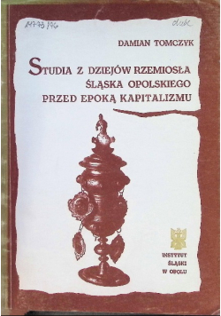 Studia dziejów rzemiosła śląska opolskiego przed epoką kapitalizmu