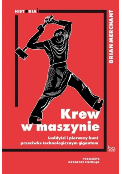 Krew w maszynie. Luddyści i pierwszy bunt przeciwko technologicznym gigantom