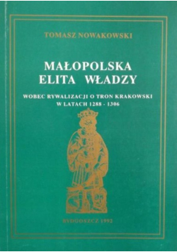 Małopolska elita władzy wobec rywalizacji o tron krakowski w latach 1288 - 1306