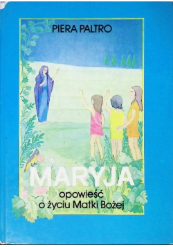 Maryja. Opowieść o życiu Matki Bożej