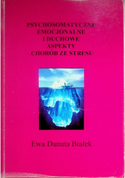 Psychosomatyczne emocjonalne i duchowe aspekty chorób ze stresu