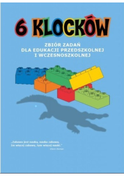 6 klocków Zbiór zadań dla edukacji przedszkolnej i wczesnoszkolnej