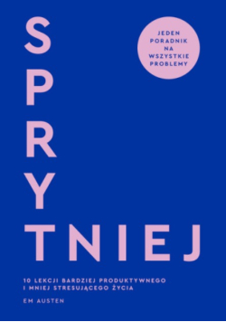 Sprytniej. 10 lekcji bardziej produktywnego i mniej stresującego życia