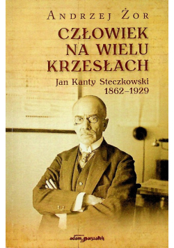 Człowiek na wielu krzesłach Jan Kanty Steczkowski 1862-1929