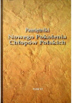 Pamiętniki Nowego Pokolenia Chłopów Polskich Tom VI