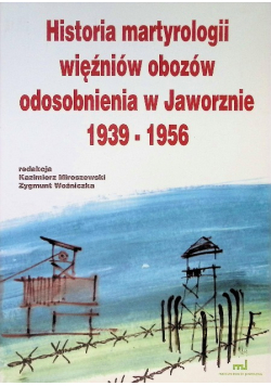 Historia martyrologii więźniów obozów odosobnienia w Jaworznie 1939 - 1956