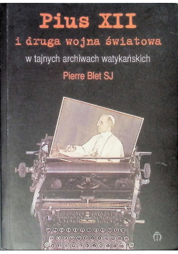 Pius XII i druga wojna światowa w tajnych archiwach watykańskich