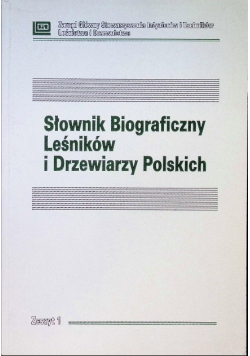 Słownik biograficzny leśników i drzewiarzy polskich Zeszyt 1