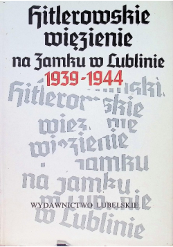 Hitlerowskie więzienie na Zamku w Lublinie 1939-1944