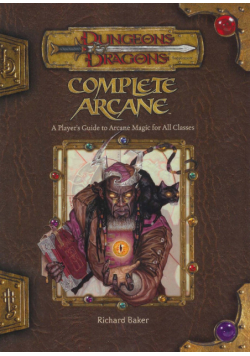Complete Arcane A Players Guide to Arcane Magic for all Classes