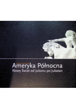 Ameryka Północna Nowy świat od Jukonu po Jukatan