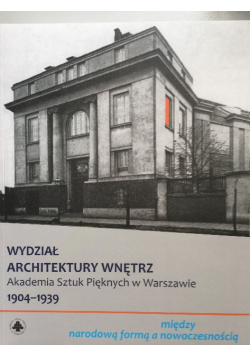 Wydział Architektury Wnętrz Akademia Sztuk Pięknych W Warszawie  1904 - 1939