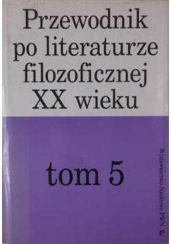 Przewodnik po literaturze filozoficznej XX wieku Tom 5
