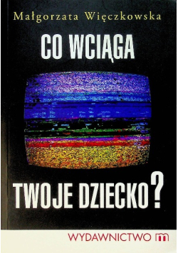 Co wciąga twoje dziecko