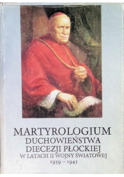 Martyrologium duchowieństwa diecezji płockiej w latach II wojny światowej 1939 - 1945