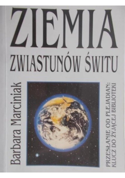 Ziemia zwiastunów świtu przesłanie od Plejadian : klucz do Żyjącej Biblioteki