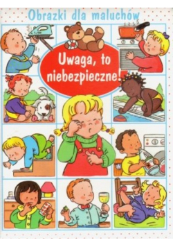 Obrazki dla maluchów Uwaga to niebezpieczne
