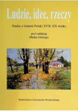 Ludzie, idee, rzeczy studia z historii Polski XVII-XX wieku