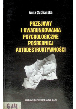 Przejawy i uwarunkowania psychologiczne pośredniej autodestruktywności