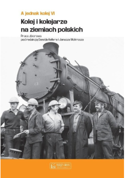 A Jednak Kolej Tom 6 Kolej I Kolejarze Na Ziemiach