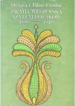 Ziemia węgierska azylem Polaków 1939 - 1945