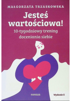 Jesteś wartościowa! 10-tygodniowy trening doceniania siebie
