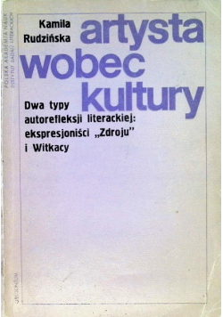 Artysta wobec kultury Dwa typy autorefleksji literackiej: ekspresjoniści "Zdroju" i Witkacy