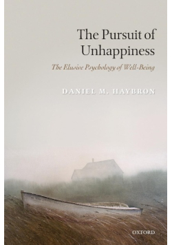 The Pursuit of Unhappiness: The Elusive Psychology of Well-Being