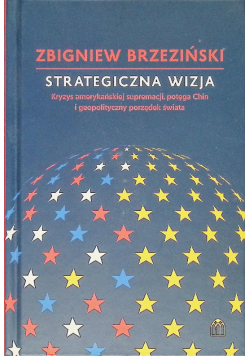 Strategiczna wizja kryzys amerykańskiej supremacji, potęga Chin i geopolityczny porządek świata