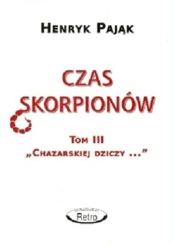 Chazarska dzicz panem świata Tom III Czas skorpionów