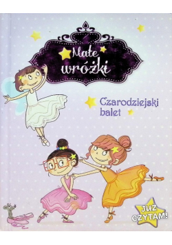 Już czytam! Małe wróżki Czarodziejski balet