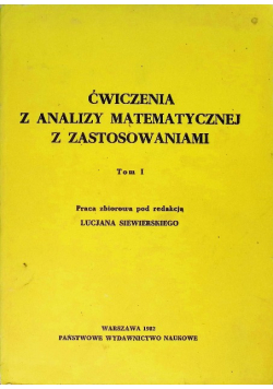 Ćwiczenia z analizy matematycznej z zastosowaniami Tom I