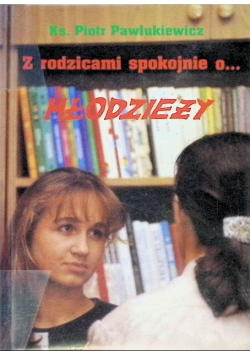 Z rodzicami spokojnie o młodzieży Z młodzieżą spokojnie o rodzicach