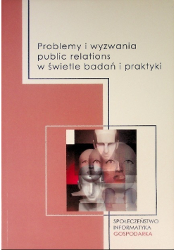 Problemy i wyzwania public relations w świetle badań i praktyki