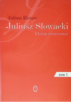 Juliusz Słowacki dzieje twórczości Tom 1