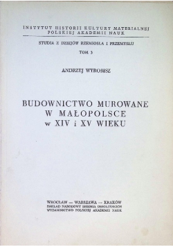 Budownictwo murowane w Małopolsce w XIV i XV wieku Tom 3