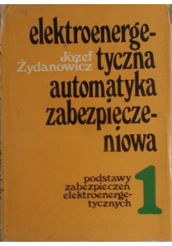 Elektroenergetyczna automatyka zabezpieczeniowa Tom 1