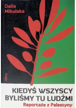Kiedyś wszyscy byliśmy tu ludźmi. Reportaże z Palestyny