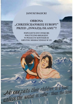 Obrona "chrześcijańskiej Europy" przed "inwazją islamu"? Populistyczny dyskurs polityczno-religijny w Polsce w kontekście kryzysu migracyjnego w Europie