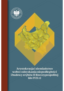 Arystokracja i ziemiaństwo wobec odzyskania niepodległości i budowy zrębów II Rzeczypospolitej (do 1921 r.)
