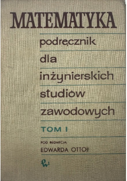 Matematyka podręcznik dla inżynierskich studiów zawodowych , Tom I