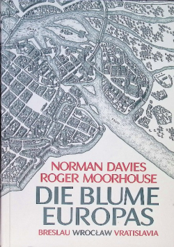 Die Blume Europas Breslau-Wroclaw-Vratislavia