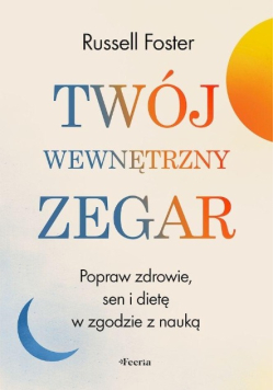 Twój wewnętrzny zegar. Popraw zdrowie, sen i dietę w zgodzie z nauką