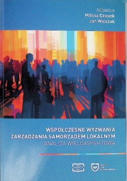 Współczesne wyzwania zarządzania samorządem lokalnym Analiza wieloaspektowa