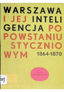 Warszawa i jej inteligencja po powstaniu styczniowym 1864 - 1870
