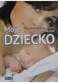 Moje dziecko. Poradnik dla rodziców.