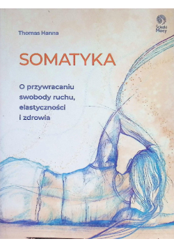 Somatyka o przywracaniu swobody ruchu, elastyczności i zdrowia