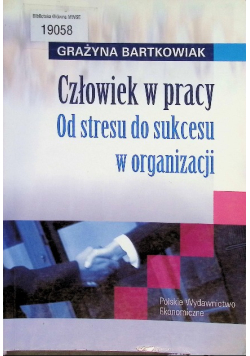 Człowiek w pracy Od stresu do sukcesu w organizacji